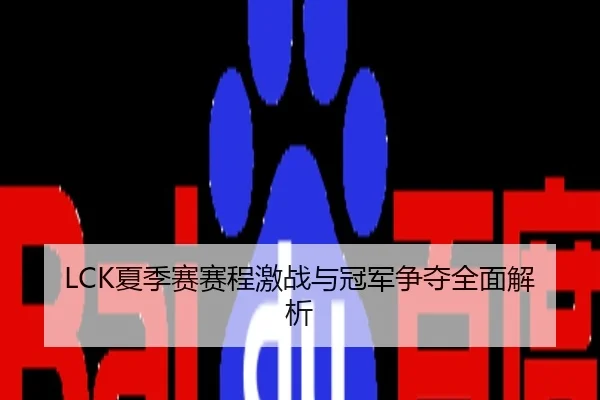 LCK夏季赛赛程激战与冠军争夺全面解析